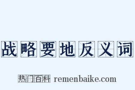 战略要地反义词是什么意思的图片